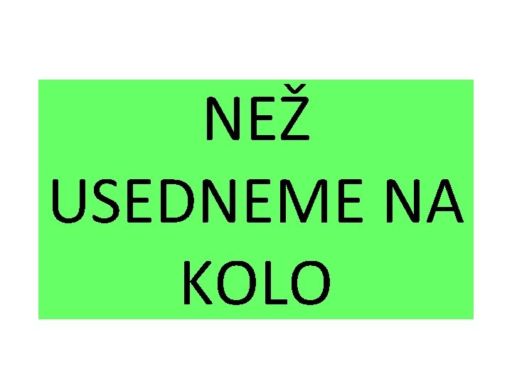 NEŽ USEDNEME NA KOLO 