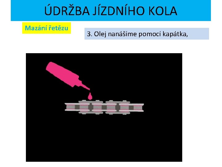 ÚDRŽBA JÍZDNÍHO KOLA Mazání řetězu 3. Olej nanášíme pomocí kapátka, 