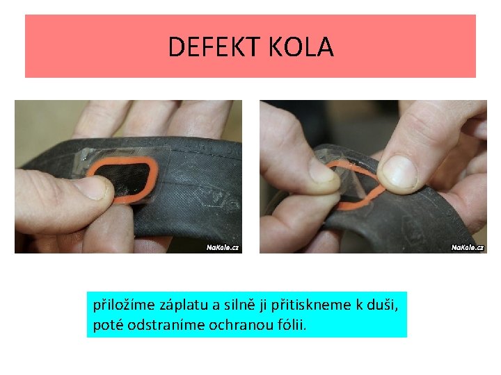 DEFEKT KOLA přiložíme záplatu a silně ji přitiskneme k duši, poté odstraníme ochranou fólii.