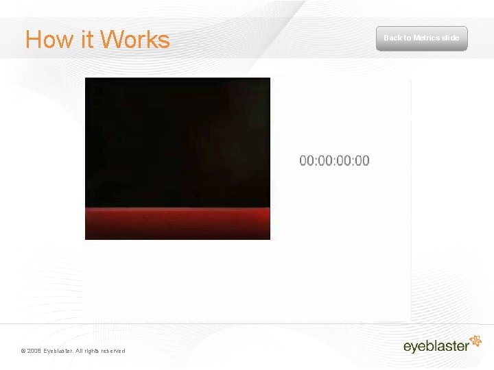 How it Works © 2008 Eyeblaster. All rights reserved Back to Metrics slide 