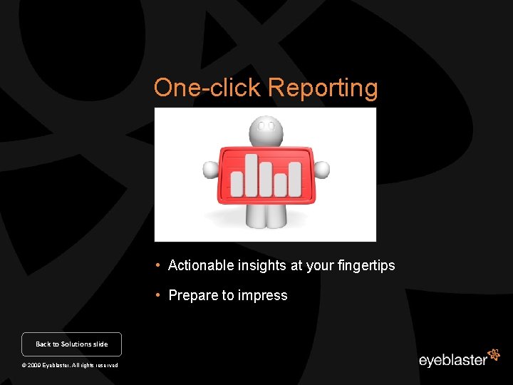 One-click Reporting • Actionable insights at your fingertips • Prepare to impress Back to