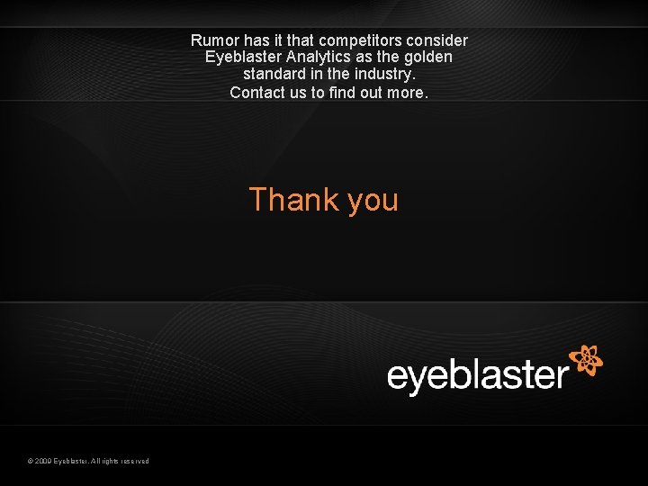 Rumor has it that competitors consider Eyeblaster Analytics as the golden standard in the