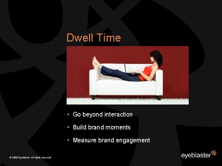 Dwell Time • Go beyond interaction • Build brand moments • Measure brand engagement