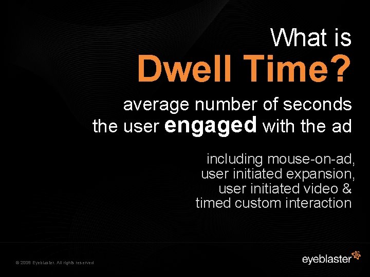 What is Dwell Time? average number of seconds the user engaged with the ad