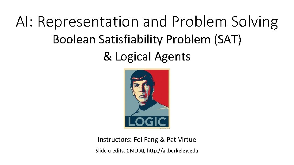 AI: Representation and Problem Solving Boolean Satisfiability Problem (SAT) & Logical Agents Instructors: Fei