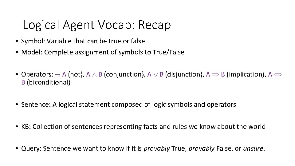 Logical Agent Vocab: Recap • Symbol: Variable that can be true or false •