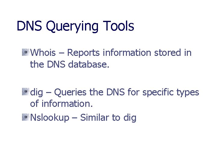 DNS Querying Tools Whois – Reports information stored in the DNS database. dig –