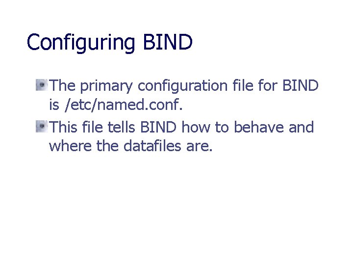 Configuring BIND The primary configuration file for BIND is /etc/named. conf. This file tells
