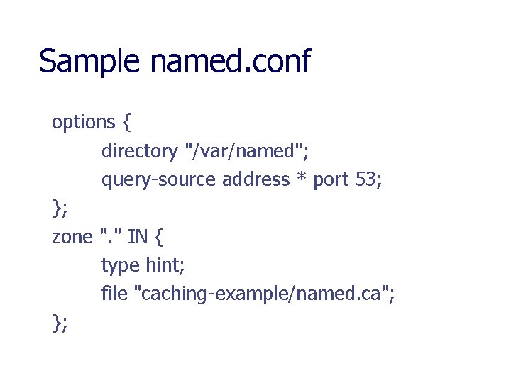 Sample named. conf options { directory "/var/named"; query-source address * port 53; }; zone