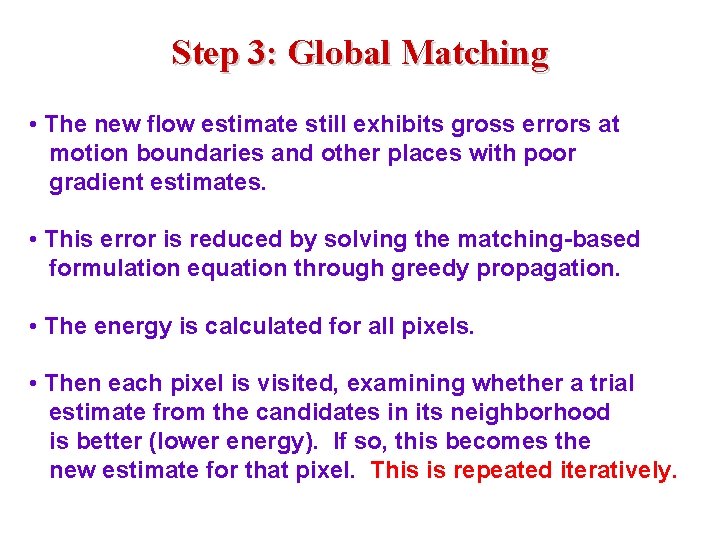 Step 3: Global Matching • The new flow estimate still exhibits gross errors at