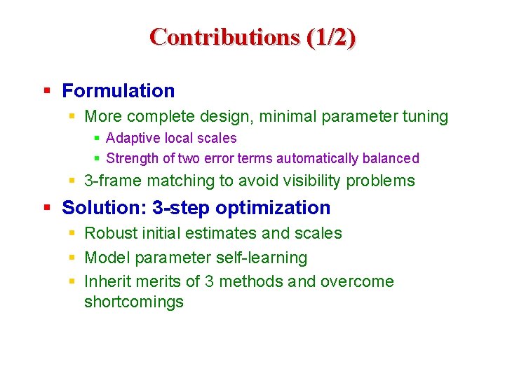 Contributions (1/2) § Formulation § More complete design, minimal parameter tuning § Adaptive local