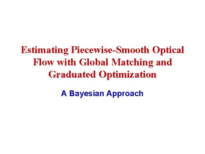 Estimating Piecewise-Smooth Optical Flow with Global Matching and Graduated Optimization A Bayesian Approach 