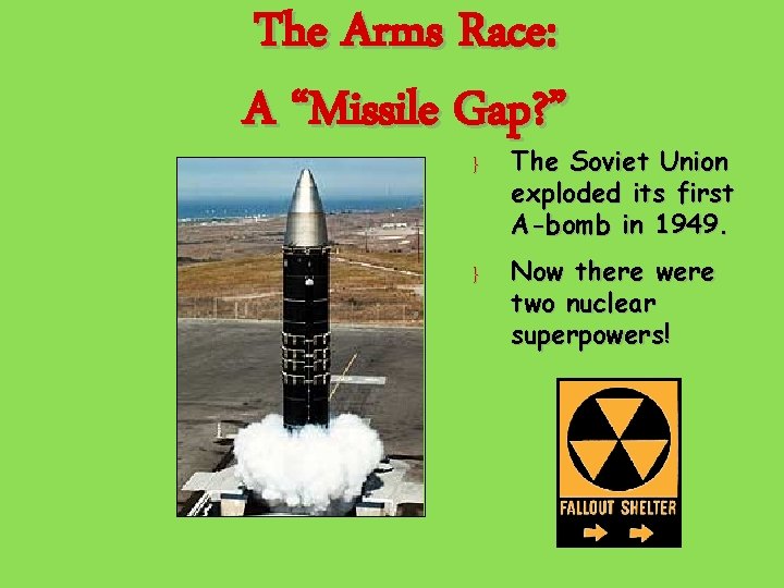 The Arms Race: A “Missile Gap? ” } The Soviet Union exploded its first