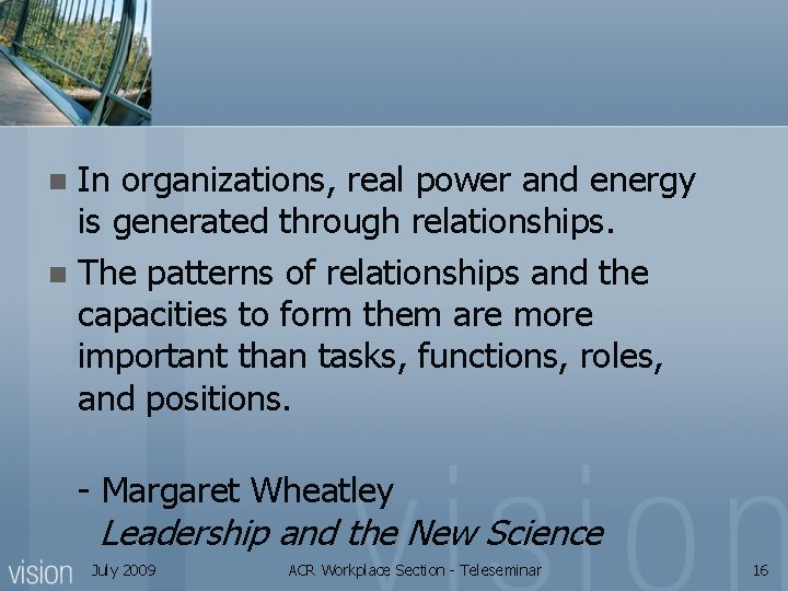 In organizations, real power and energy is generated through relationships. n The patterns of