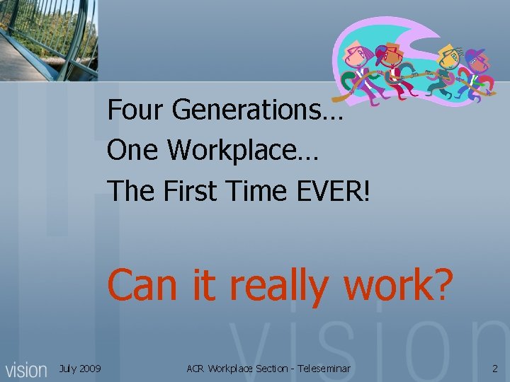 Four Generations… One Workplace… The First Time EVER! Can it really work? July 2009