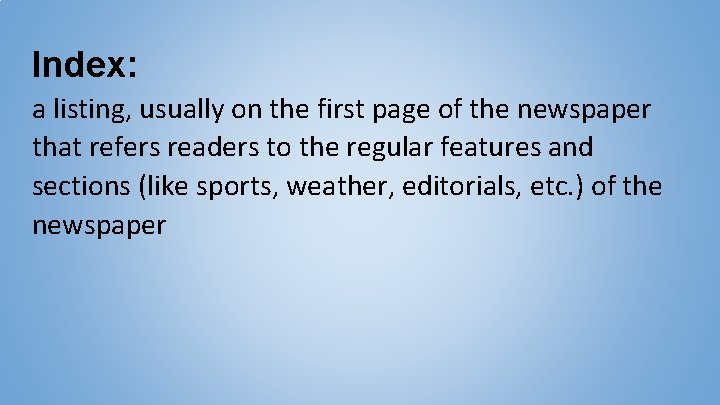Index: a listing, usually on the first page of the newspaper that refers readers