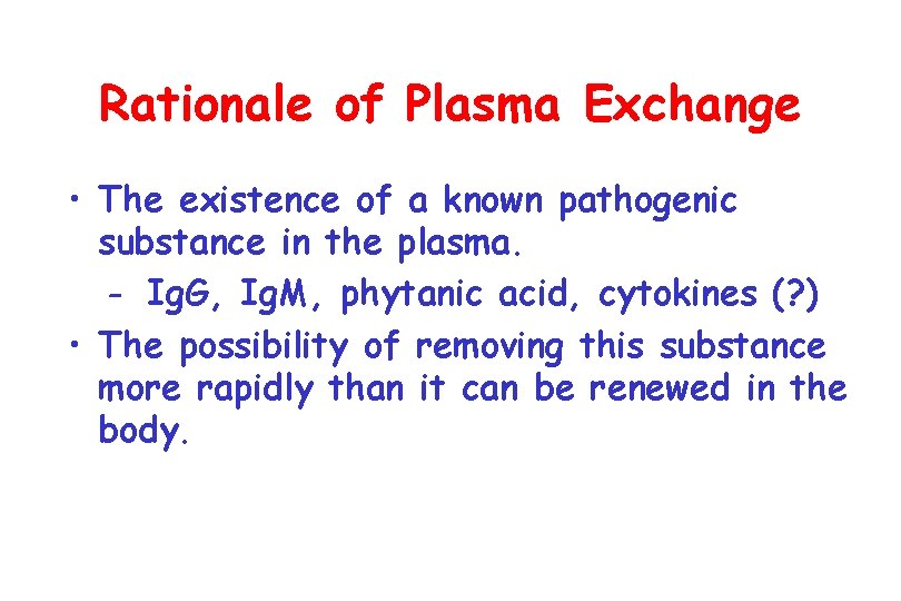 Rationale of Plasma Exchange • The existence of a known pathogenic substance in the