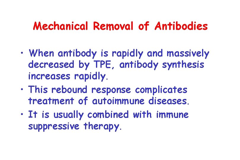Mechanical Removal of Antibodies • When antibody is rapidly and massively decreased by TPE,