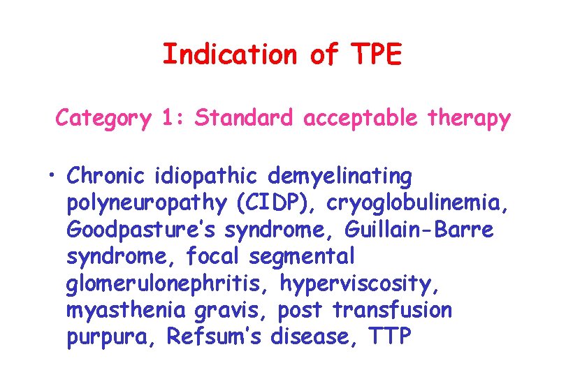 Indication of TPE Category 1: Standard acceptable therapy • Chronic idiopathic demyelinating polyneuropathy (CIDP),