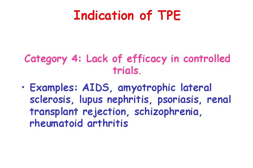 Indication of TPE Category 4: Lack of efficacy in controlled trials. • Examples: AIDS,
