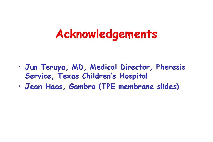 Acknowledgements • Jun Teruya, MD, Medical Director, Pheresis Service, Texas Children’s Hospital • Jean