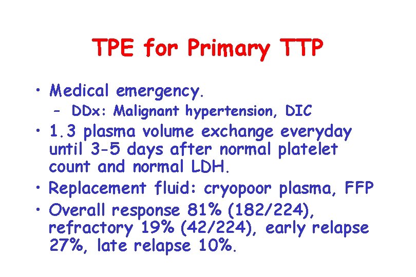 TPE for Primary TTP • Medical emergency. – DDx: Malignant hypertension, DIC • 1.