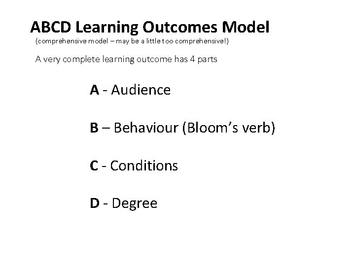 ABCD Learning Outcomes Model (comprehensive model – may be a little too comprehensive!) A