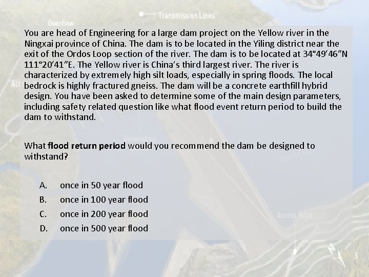 You are head of Engineering for a large dam project on the Yellow river