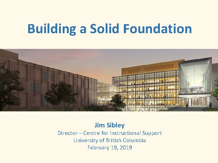 Building a Solid Foundation Jim Sibley Director – Centre for Instructional Support University of