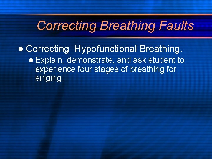 Correcting Breathing Faults l Correcting l Explain, Hypofunctional Breathing. demonstrate, and ask student to