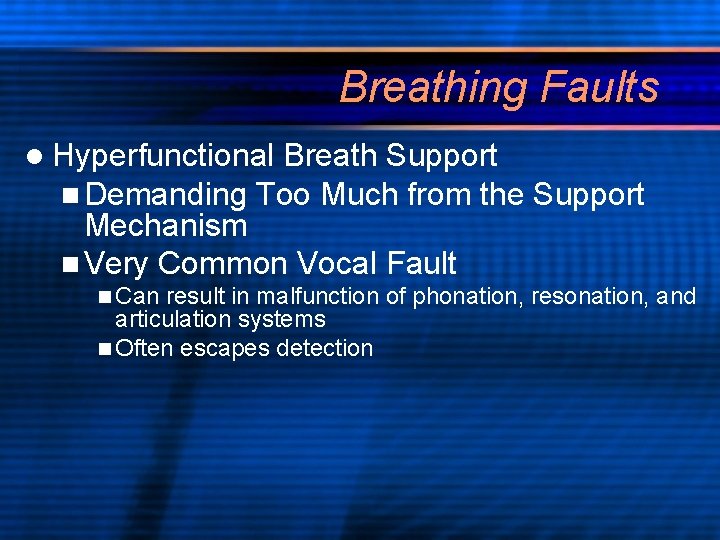 Breathing Faults l Hyperfunctional Breath Support n Demanding Too Much from the Mechanism n