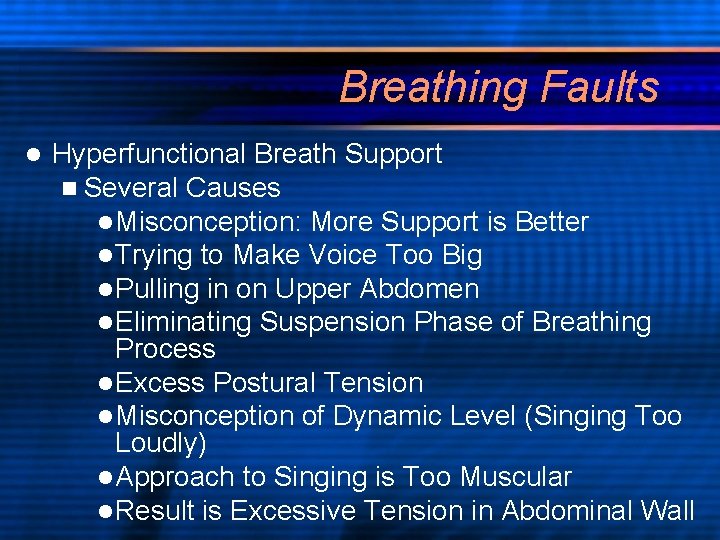 Breathing Faults l Hyperfunctional Breath Support n Several Causes l Misconception: More Support is