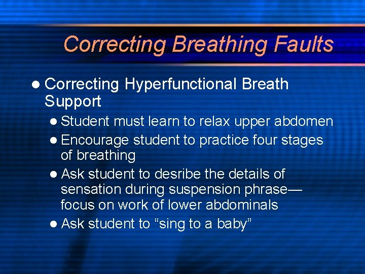 Correcting Breathing Faults l Correcting Support l Student Hyperfunctional Breath must learn to relax