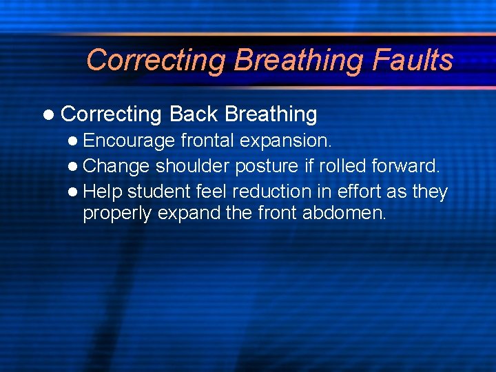Correcting Breathing Faults l Correcting Back Breathing l Encourage frontal expansion. l Change shoulder