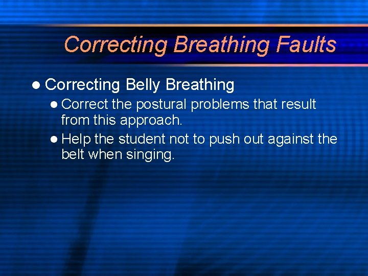 Correcting Breathing Faults l Correcting l Correct Belly Breathing the postural problems that result