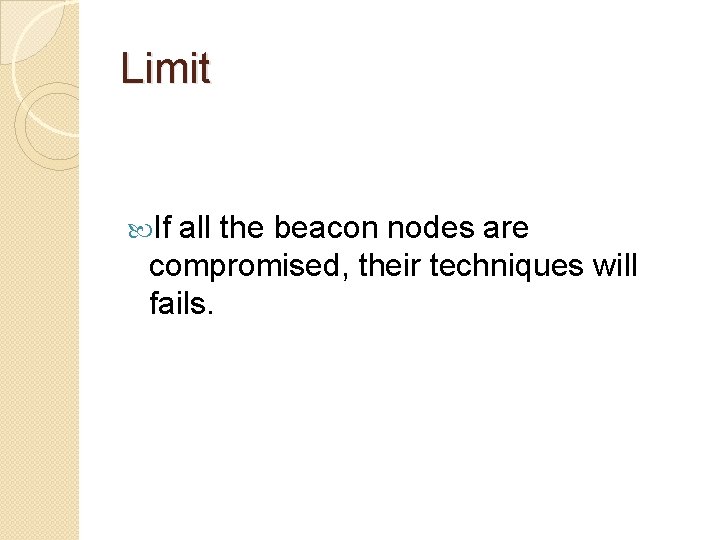 Limit If all the beacon nodes are compromised, their techniques will fails. 
