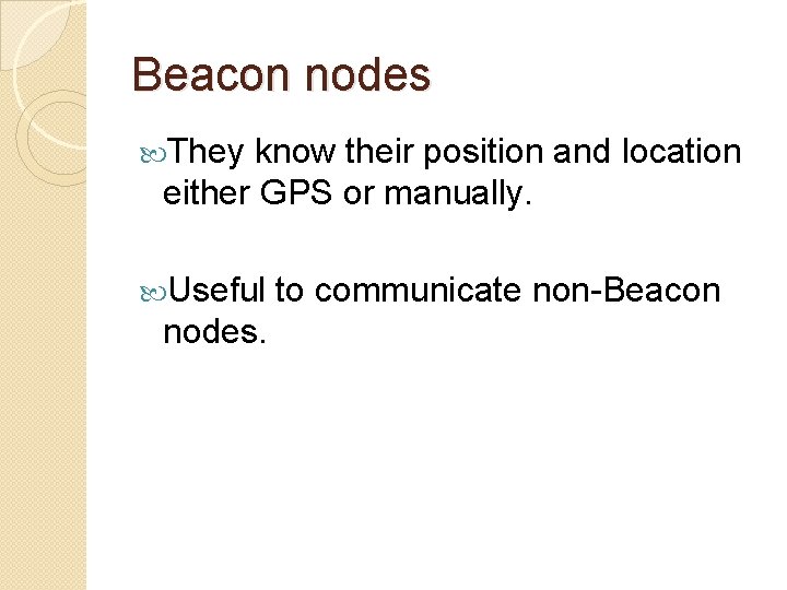 Beacon nodes They know their position and location either GPS or manually. Useful nodes.