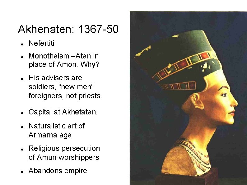 Akhenaten: 1367 -50 Nefertiti Monotheism –Aten in place of Amon. Why? His advisers are