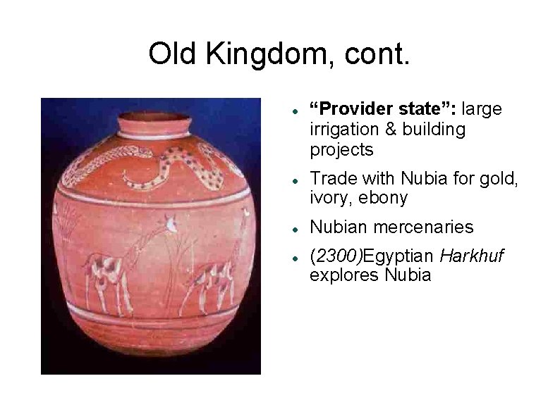 Old Kingdom, cont. “Provider state”: large irrigation & building projects Trade with Nubia for