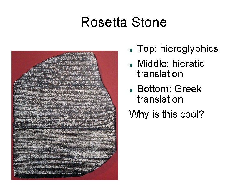 Rosetta Stone Top: hieroglyphics Middle: hieratic translation Bottom: Greek translation Why is this cool?