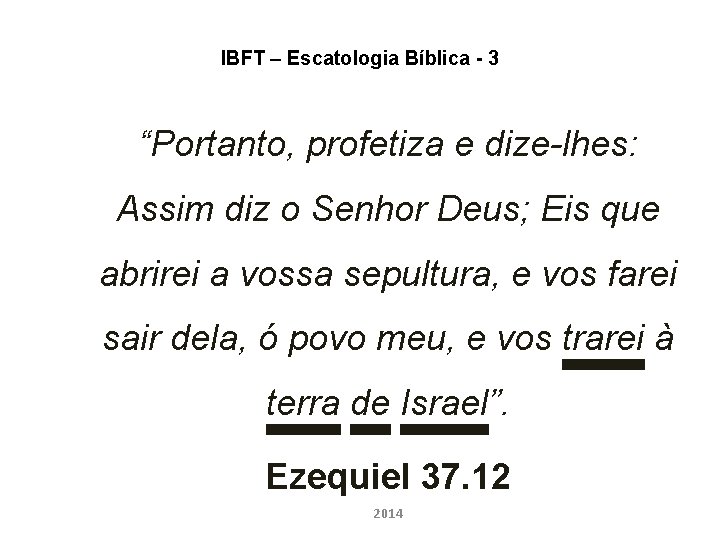 IBFT – Escatologia Bíblica - 3 “Portanto, profetiza e dize-lhes: Assim diz o Senhor