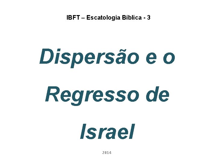 IBFT – Escatologia Bíblica - 3 Dispersão e o Regresso de Israel 2014 