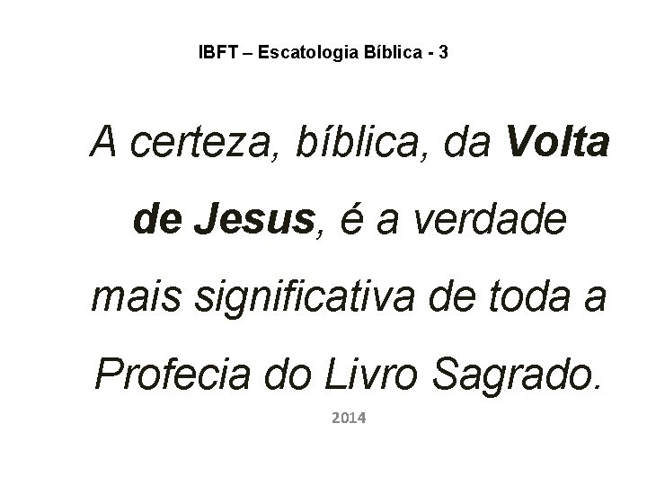 IBFT – Escatologia Bíblica - 3 A certeza, bíblica, da Volta de Jesus, é