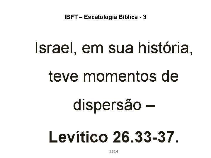 IBFT – Escatologia Bíblica - 3 Israel, em sua história, teve momentos de dispersão