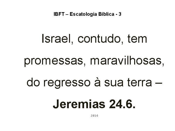 IBFT – Escatologia Bíblica - 3 Israel, contudo, tem promessas, maravilhosas, do regresso à