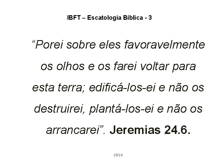 IBFT – Escatologia Bíblica - 3 “Porei sobre eles favoravelmente os olhos e os