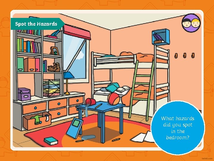 Spot the Hazards What hazards did you spot in the bedroom? 