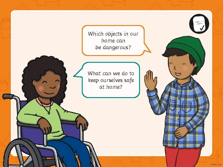 Which objects in our home can be dangerous? What can we do to keep