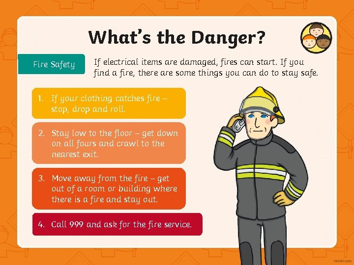 What’s the Danger? Fire Safety If electrical items are damaged, fires can start. If