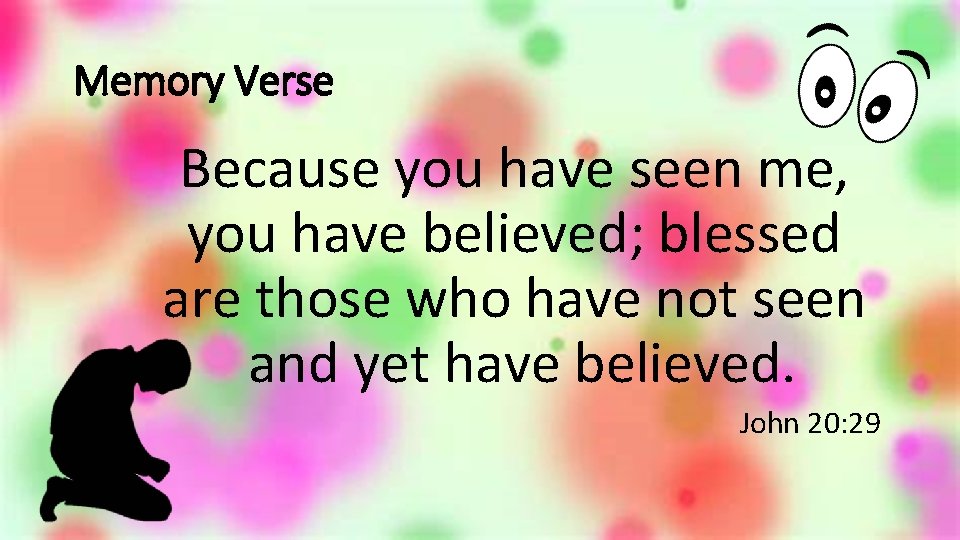 Memory Verse Because you have seen me, you have believed; blessed are those who